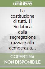 La costituzione di tutti. Il Sudafrica dalla segregazione razziale alla democrazia della «Rainbow nation»