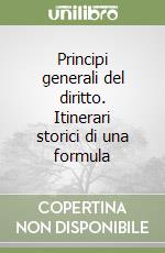 Principi generali del diritto. Itinerari storici di una formula