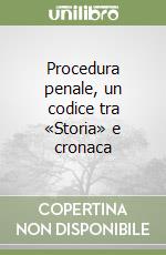 Procedura penale, un codice tra «Storia» e cronaca libro