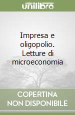 Impresa e oligopolio. Letture di microeconomia