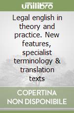 Legal english in theory and practice. New features, specialist terminology & translation texts libro