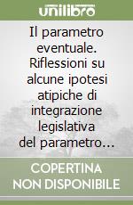 Il parametro eventuale. Riflessioni su alcune ipotesi atipiche di integrazione legislativa del parametro nei giudizi di legittimità costituzionale delle leggi libro