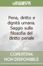 Pena, diritto e dignità umana. Saggio sulla filosofia del diritto penale libro