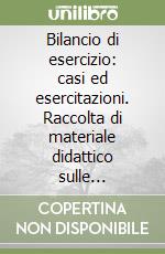 Bilancio di esercizio: casi ed esercitazioni. Raccolta di materiale didattico sulle determinazioni quantitative d'azienda e sulle valutazioni di bilancio libro