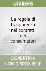 La regola di trasparenza nei contratti dei consumatori