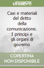 Casi e materiali del diritto della comunicazione. I principi e gli organi di governo libro