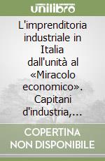 L'imprenditoria industriale in Italia dall'unità al «Miracolo economico». Capitani d'industria, padroni, innovatori