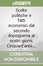Scelte politiche e fatti economici dal secondo dopoguerra ai nostri giorni. Cinquant'anni di storia italiana libro