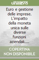 Euro e gestione delle imprese. L'impatto della moneta unica sulle diverse funzioni aziendali. Risultati di un'indagine empirica... libro