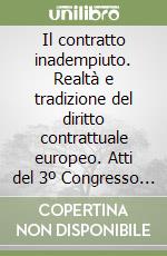 Il contratto inadempiuto. Realtà e tradizione del diritto contrattuale europeo. Atti del 3º Congresso internazionale Aristec (Ginevra, 24-27 settembre 1997) libro