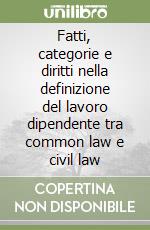 Fatti, categorie e diritti nella definizione del lavoro dipendente tra common law e civil law libro