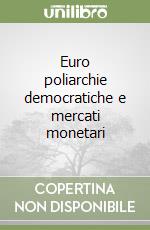 Euro poliarchie democratiche e mercati monetari libro