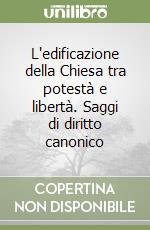 L'edificazione della Chiesa tra potestà e libertà. Saggi di diritto canonico