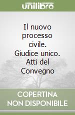Il nuovo processo civile. Giudice unico. Atti del Convegno libro