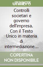 Controlli societari e governo dell'impresa. Con il Testo Unico in materia di intermediazione finanziaria (DL 58/1998) libro