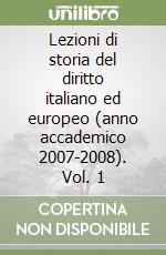 Lezioni di storia del diritto italiano ed europeo (anno accademico 2007-2008). Vol. 1