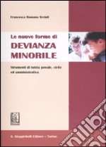 Le nuove forme di devianza minorile. Strumenti di tutela penale, civile ed amministrativa libro