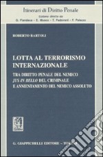 Lotta al terrorismo internazionale. Tra diritto penale del nemico jus in bello del criminale e annientamento del nemico assoluto libro