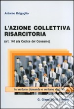 L'azione collettiva risarcitoria (art. 140 bis codice del consumo) in ventuno domande e ventuno risposte libro