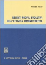 Recenti profili evolutivi dell'attività amministrativa