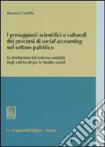 I presupposti scientifici e culturali dei percorsi di social accounting nel settore pubblico. La rivisitazione del sistema contabile degli enti locali...