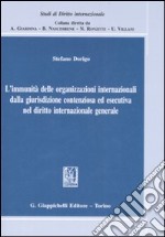 L'immunità delle organizzazioni internazionali dalla giurisdizione contenziosa ed esecutiva nel diritto internazionale generale