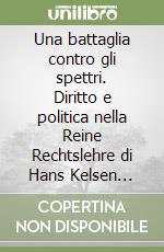 Una battaglia contro gli spettri. Diritto e politica nella Reine Rechtslehre di Hans Kelsen (1905-1934)