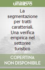 La segmentazione per tratti caratteriali. Una verifica empirica nel settoree turistico libro