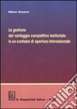 La gestione del vantaggio competitivo territoriale in un contesto di apertura internazionale libro