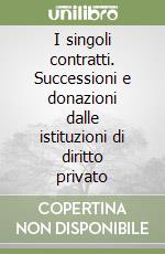 I singoli contratti. Successioni e donazioni dalle istituzioni di diritto privato libro