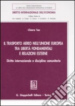 Il trasporto aereo nell'Unione Europea tra libertà fondamentali e relazioni esterne. Diritto internazionale e disciplina comunitaria