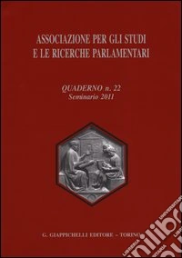 Associazione per gli studi e le ricerche parlamentari. Vol. 22: Seminario (2011) libro