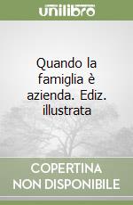 Quando la famiglia è azienda. Ediz. illustrata libro