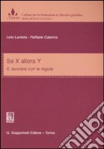 Se X allora Y. Vol. 2: Lavorare con le regole libro