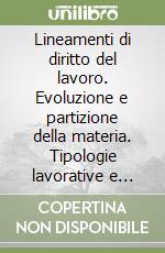 Lineamenti di diritto del lavoro. Evoluzione e partizione della materia. Tipologie lavorative e fonti. Appendice di aggiornamento libro