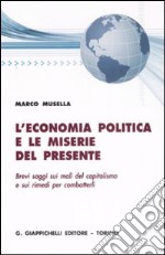 L'economia politica e le miserie del presente. Brevi saggi sui mali del capitalismo e sui rimedi per combatterli libro