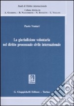 La giurisdizione volontaria nel diritto processuale civile internazionale libro