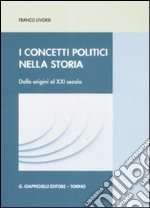 I concetti politici nella storia. Dalle origini al XXI secolo libro