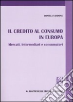 Il credito al consumo in Europa. Mercati, intermediari e consumatori libro