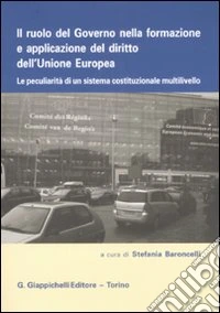 Il ruolo del governo nella formazione e applicazione nel diritto dell'Unione Europea. Le peculiarità di un sistema costituzionale multilivello libro