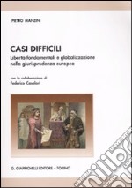 Casi difficili. Libertà fondamentali e globalizzazione nella giurisprudenza europea libro