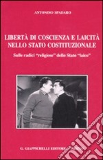 Libertà di coscienza e laicità nello stato costituzionale. Sulle radici «religiose» dello Stato «laico» libro