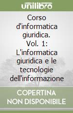 Corso d'informatica giuridica. Vol. 1: L'informatica giuridica e le tecnologie dell'informazione libro