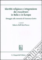 Identità religiosa e integrazione dei musulmani in Italia e in Europa. Omaggio alla memoria di Francesco Castro libro