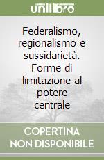 Federalismo, regionalismo e sussidarietà. Forme di limitazione al potere centrale