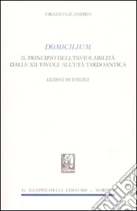 Domicilium. Il principio dell'inviolabilità dalle XII tavole all'età tardoantica. Lezioni di esegesi libro