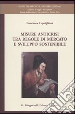 Misure anticrisi tra regole di mercato e sviluppo sostenibile libro