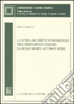 La tutela dei diritti fondamentali nell'ordinamento inglese: lo Human Rights Act 1998 e oltre libro