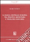 La banca centrale europea tra politica monetaria e vigilanza bancaria libro di Antoniazzi Sandra