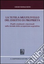 La tutela multilivello del diritto di proprietà. Profili strutturali e funzionali nella vicenda della occupazione acquisitiva